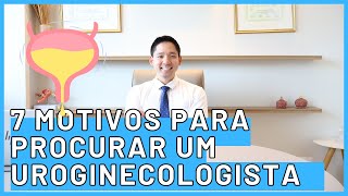 7 MOTIVOS PARA PROCURAR UM UROGINECOLOGISTA  ESPECIALISTA EM INCONTINENCIA URINARIA [upl. by Broucek]