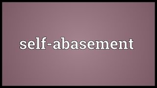 Selfabasement Meaning [upl. by Jovitah]