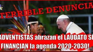 ¡TERRIBLE DENUNCIA ¡ADVENTISTAS abrazan el LAUDATO SI y FINANCIAN la AGENDA 20202030 [upl. by Aimerej]