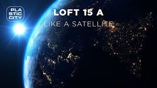 Loft 15 A  Like A Satellite Plastic City [upl. by Alsworth]