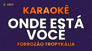 KARAOKÊ 🎤  ONDE ESTÁ VOCÊ  FORROZÃO TROPYKÁLIA [upl. by Gannie350]