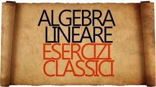 Algebra Lineare  Esercizi Classici [upl. by Jeb]