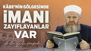 Kabenin Gölgesinde İmanı Zayıflayanlar Var  Ali Ulvi UZUNLAR Hocaefendi [upl. by Nnayrb]