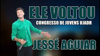 ELE VOLTOU l CANTOR JESSÉ AGUIAR l CONGESSO UJADH [upl. by Oimetra]