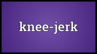 Kneejerk Meaning [upl. by Viki]