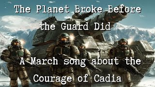 The Planet Broke Before the Guard Did  A March song about the Courage of Cadia [upl. by Yggep]