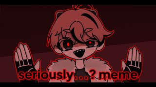 seriously meme [upl. by Arlan220]