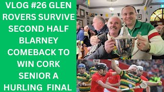 VLOG 26 Glen Rovers survive second half comeback by Blarney to win Cork Senior A Hurling Final [upl. by Severen]