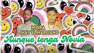 Mora Jhay El Marciano  Aunque Tenga Novio [upl. by Fanchan]