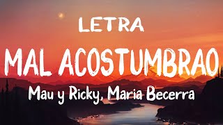 Mau y Ricky Maria Becerra  Mal Acostumbrao Letra  Lyrics LOOP [upl. by Larred250]