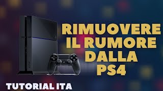 Come RIMUOVERE il RUMORE dalla ps4  Tutorial ITA [upl. by Noemi]