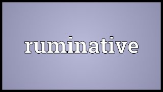 Ruminative Meaning [upl. by Braasch]