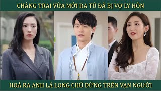 Chàng trai vừa mới ra tù đã bị vợ ly hôn hóa ra anh là long chủ đứng trên vạn người [upl. by Neyrb737]