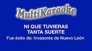 Ni Que Tuvieras Tanta Suerte  Multikaraoke  Fue Éxito De Invasores De Nuevo León [upl. by Yrrehs122]