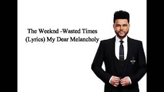 The Weeknd  Wasted Times Lyrics My Dear Melancholy [upl. by Rengaw]