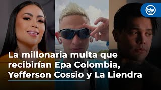 La millonaria multa que recibirían Epa Colombia Yefferson Cossio y La Liendra [upl. by Natsud]