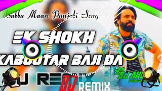 Ek Shokh Kabutar Bazi Da DJ Remix  Babbu Maan Punjabi Song  Mitra Nu Shonk Hathyaran Da Remix [upl. by Terrab616]