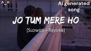 JO TUM MERE HO  ai genarated song  lofi  popular song  reverb songs  different vibe  ai [upl. by Hasty345]