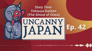 Yotsuya Kaidan The Ghost of Oiwa Story Time  Uncanny Japan Podcast Ep 42 [upl. by Ainat]