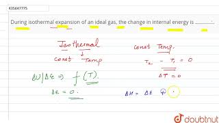 During isothermal expansion of an ideal gas the change in internal energy is  CL [upl. by Anirtep]