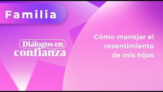 Diálogos en confianza Familia  Cómo manejar el resentimiento de mis hijos 16072024 [upl. by Aracahs]