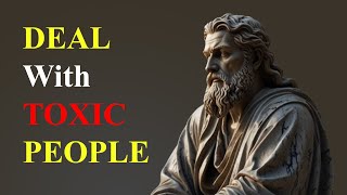 13 Clever Ways to DEAL With TOXIC PEOPLE  The STOICISM PHILOSOPHY [upl. by Blynn]