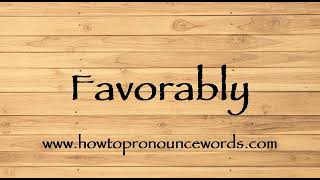 How To Pronounce Favorably  How To say Favorably New Video [upl. by Ursi]