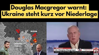 Douglas Macgregor warnt Die Ukraine vor der Niederlage – Russlands Armee rückt unerbittlich vor [upl. by Elinad437]