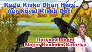 Kaga Kiske Dhan Hare Aur Koyal Kisko Deti  Haryanvi Ragni  Singer Kavinder Katariya [upl. by Akilak]