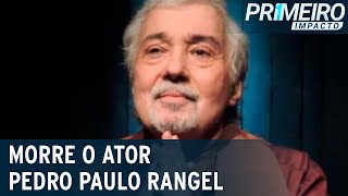 Morre o ator Pedro Paulo Rangel aos 74 anos  Primeiro Impacto 211222 [upl. by Niuqram437]