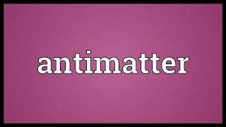 Antimatter Meaning [upl. by Hertz]