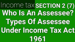 Who is an Assessee Section 2 7   Meaning and type of Assessee  Assessee under income tax act [upl. by Euqenimod963]