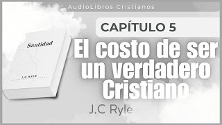 Capitulo 5  El costo de ser un verdadero cristiano  JC Ryle  Audiolibros Cristianos [upl. by Ramirolg]