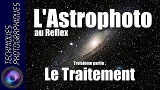 LAstrophoto au Reflex  Troisième partie  le Traitement [upl. by Lebatsirhc480]