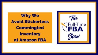 226 – Why We Avoid Stickerless Commingled Inventory at Amazon FBA  The FullTime FBA Show Podcast [upl. by Nozicka]