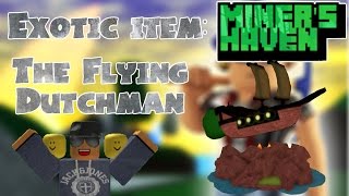 Miners Haven Exotic item Flying Dutchman [upl. by Boudreaux]