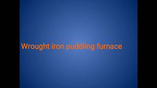 unit3 PUDDLING FURNACE WROUGHT IRON [upl. by Layap]