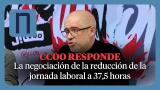 CCOO nos responde sobre la REDUCCIÓN de JORNADA LABORAL “no es un acuerdo fácil” [upl. by Mohkos]