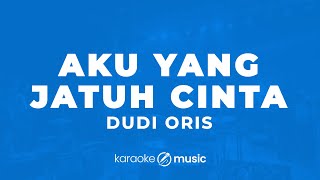 Aku Yang Jatuh Cinta  Dudy Oris KARAOKE VERSION [upl. by Ryley737]