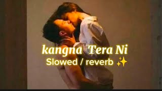 Kangna tera Ni Slowed  reverb lofi song ✨ [upl. by Asyla]