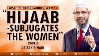 DR ZAKIR NAIK  MISCONCEPTIONS ABOUT ISLAM 7  quotHIJAAB  SUBJUGATES THE WOMENquot PART 2 [upl. by Nytsrik]