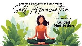 Self Appreciation Meditation  10 Minute Guided Meditation for Self Love  Daily Meditation [upl. by Elawalo]