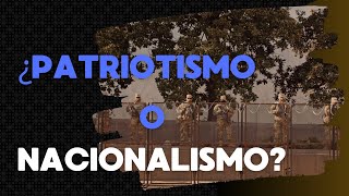 Patriotismo y Nacionalismo ¿Un Amor Peligroso por la Patria [upl. by Nhguavaj]