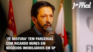 Zé Mistura tem parcerias com Ricardo Nunes em negócios imobiliários em SP [upl. by Rabi975]