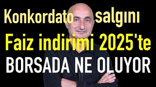 Konkordato salgını  Faiz indirimi 2025te  Borsada ne oluyor [upl. by Blain240]