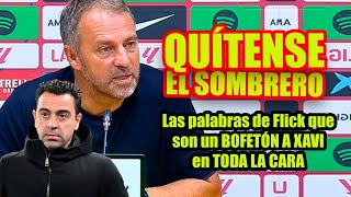 QUÍTENSE ELSOMBRERO Las palabras de Flick que son un BOFETÓN A XAVI en TODA LA CARA [upl. by Wein]