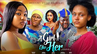 A GIRL LIKE HER  DESTINY ETIKO ANGEL UNIGWE CUTE ABIOLA ANGELA EGUAVON OENE NELLY  NEW MOVIE [upl. by Lamraj]