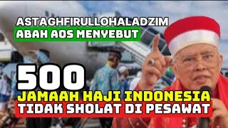 ABAH AOS MENYEBUT 500 JAMAAH HAJI INDONESIA TIDAK ADA YANG SHOLAT DI PESAWAT [upl. by Julio]