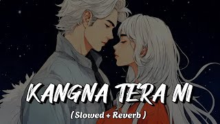 KANGANA TERA NI  Slowed and Reverb  Songs  Abeer Arora  LoFi Song  New song [upl. by Landa]