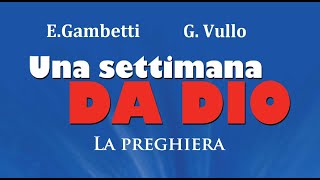 Una settimana da Dio  La preghiera  E Gambetti G Vullo [upl. by Ginny]